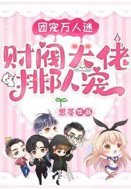 团宠万人迷财阀大佬排队宠 思苓