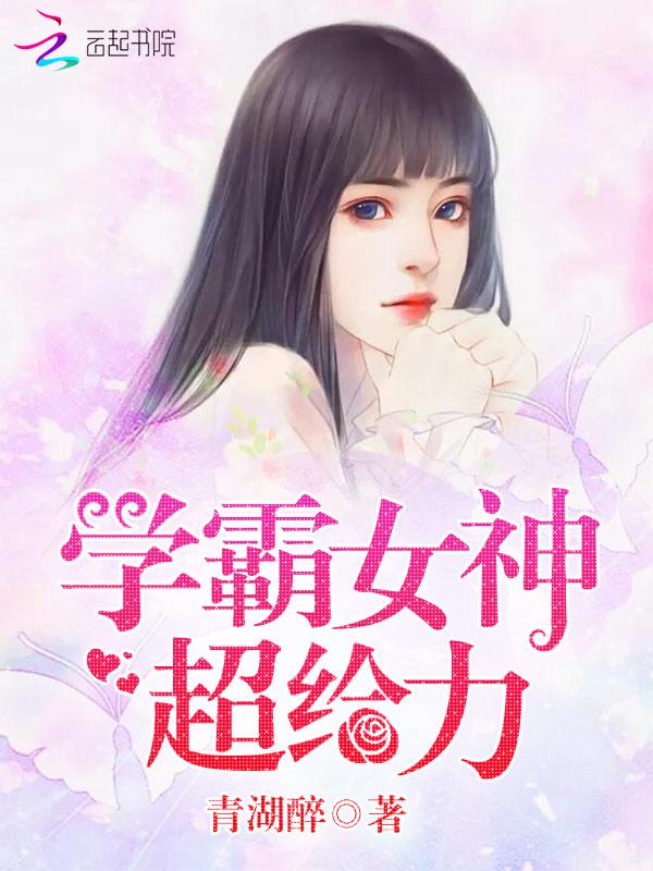 学霸女神超给力免费全文阅读