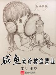 咸鱼老爸被迫营业全文免费阅读