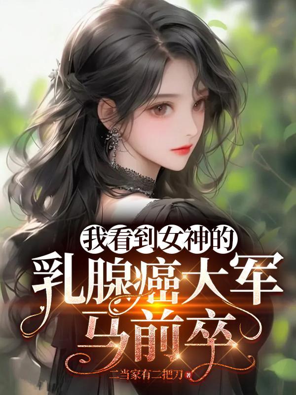 我看到女神的乳腺癌大军马前卒类似的